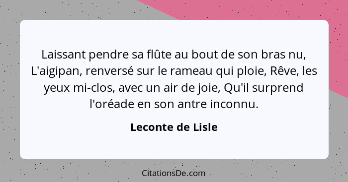 Laissant pendre sa flûte au bout de son bras nu, L'aigipan, renversé sur le rameau qui ploie, Rêve, les yeux mi-clos, avec un air d... - Leconte de Lisle