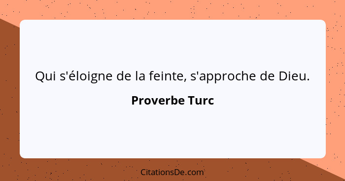 Qui s'éloigne de la feinte, s'approche de Dieu.... - Proverbe Turc