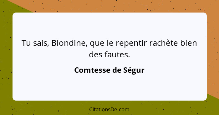 Tu sais, Blondine, que le repentir rachète bien des fautes.... - Comtesse de Ségur