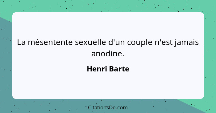 La mésentente sexuelle d'un couple n'est jamais anodine.... - Henri Barte