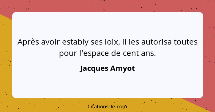 Après avoir estably ses loix, il les autorisa toutes pour l'espace de cent ans.... - Jacques Amyot