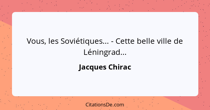 Vous, les Soviétiques... - Cette belle ville de Léningrad...... - Jacques Chirac