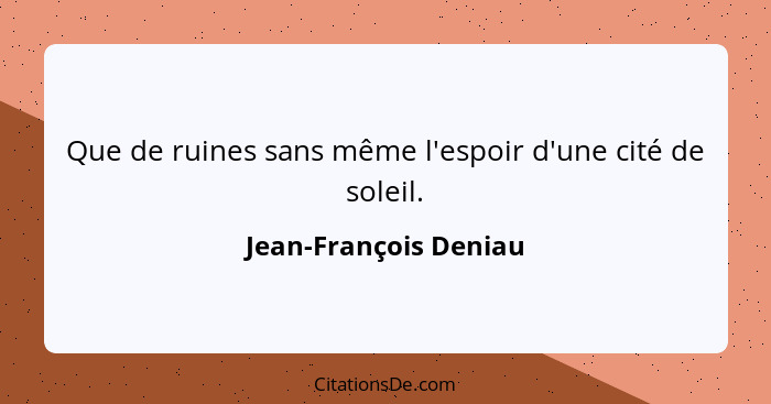 Que de ruines sans même l'espoir d'une cité de soleil.... - Jean-François Deniau