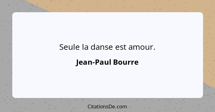 Seule la danse est amour.... - Jean-Paul Bourre