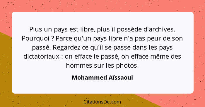 Plus un pays est libre, plus il possède d'archives. Pourquoi ? Parce qu'un pays libre n'a pas peur de son passé. Regardez ce... - Mohammed Aïssaoui