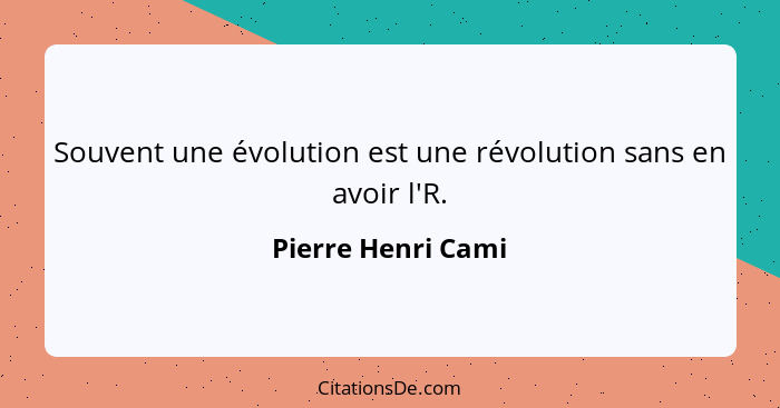 Pierre Henri Cami Souvent Une Evolution Est Une Revolution