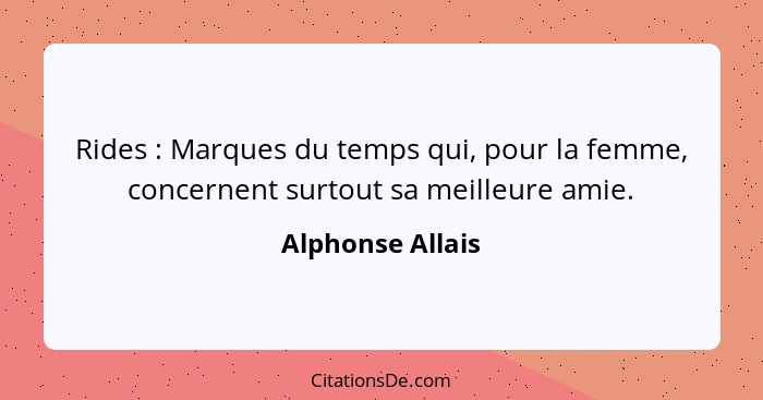 Rides : Marques du temps qui, pour la femme, concernent surtout sa meilleure amie.... - Alphonse Allais