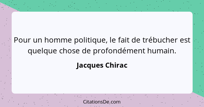 Pour un homme politique, le fait de trébucher est quelque chose de profondément humain.... - Jacques Chirac