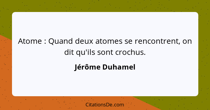 Atome : Quand deux atomes se rencontrent, on dit qu'ils sont crochus.... - Jérôme Duhamel