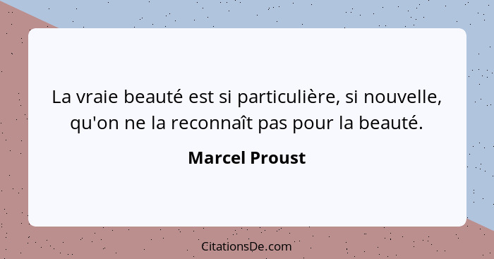 La vraie beauté est si particulière, si nouvelle, qu'on ne la reconnaît pas pour la beauté.... - Marcel Proust