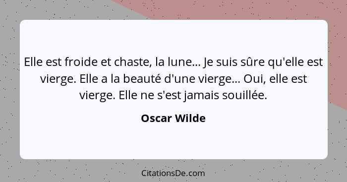 Elle est froide et chaste, la lune... Je suis sûre qu'elle est vierge. Elle a la beauté d'une vierge... Oui, elle est vierge. Elle ne s'... - Oscar Wilde