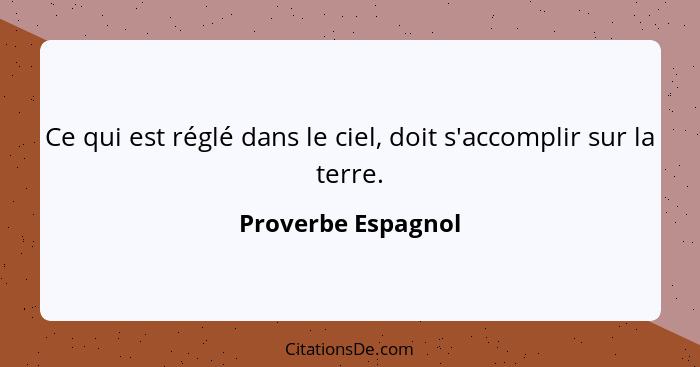 Ce qui est réglé dans le ciel, doit s'accomplir sur la terre.... - Proverbe Espagnol