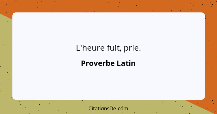 L'heure fuit, prie.... - Proverbe Latin