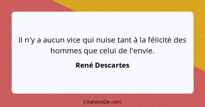 Il n'y a aucun vice qui nuise tant à la félicité des hommes que celui de l'envie.... - René Descartes