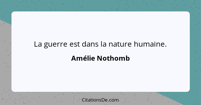 La guerre est dans la nature humaine.... - Amélie Nothomb