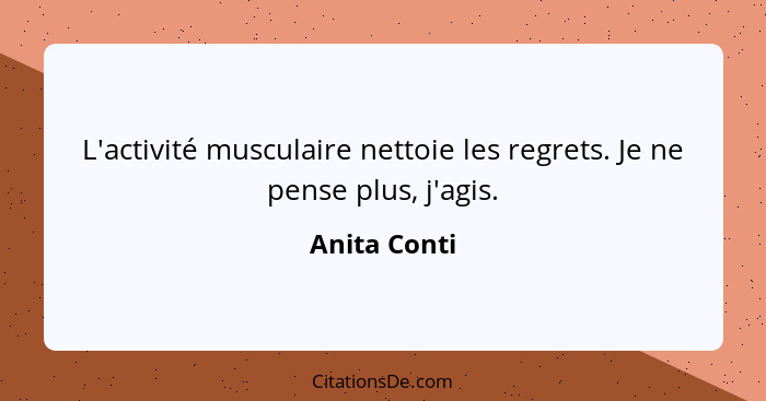 L'activité musculaire nettoie les regrets. Je ne pense plus, j'agis.... - Anita Conti