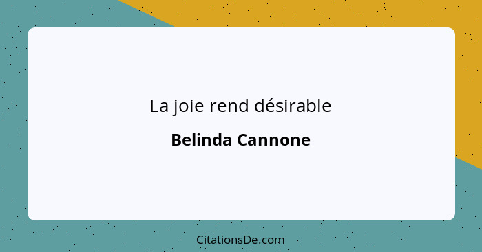 La joie rend désirable... - Belinda Cannone