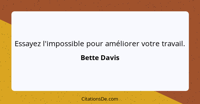 Essayez l'impossible pour améliorer votre travail.... - Bette Davis