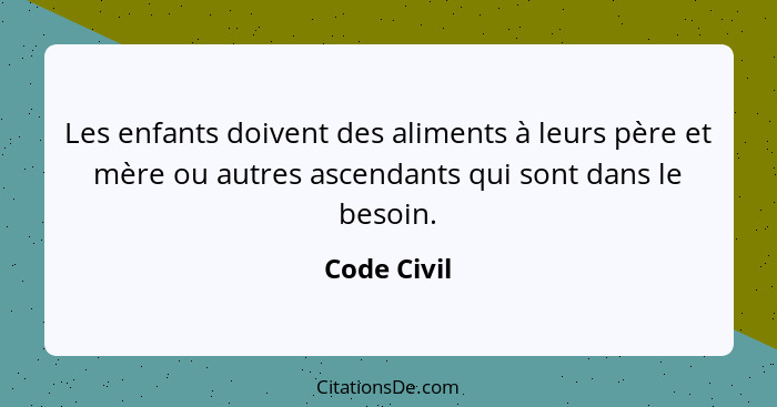 Les enfants doivent des aliments à leurs père et mère ou autres ascendants qui sont dans le besoin.... - Code Civil