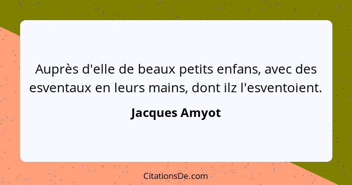 Auprès d'elle de beaux petits enfans, avec des esventaux en leurs mains, dont ilz l'esventoient.... - Jacques Amyot