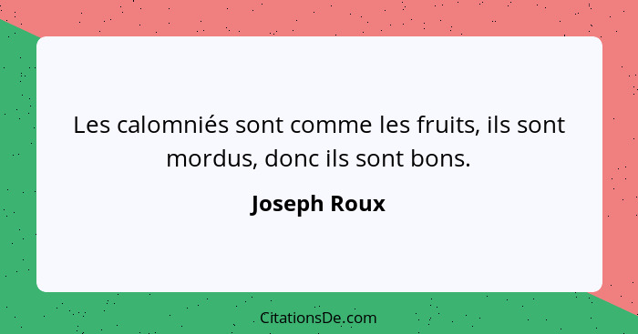 Les calomniés sont comme les fruits, ils sont mordus, donc ils sont bons.... - Joseph Roux