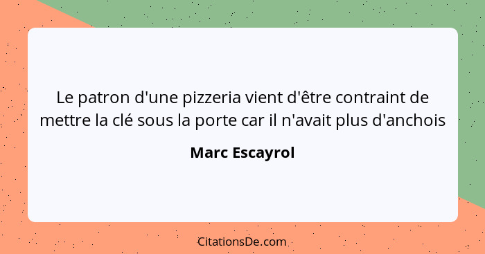 Le patron d'une pizzeria vient d'être contraint de mettre la clé sous la porte car il n'avait plus d'anchois... - Marc Escayrol