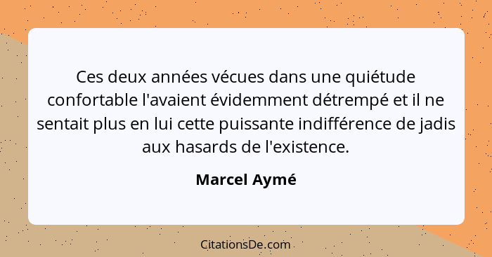 Ces deux années vécues dans une quiétude confortable l'avaient évidemment détrempé et il ne sentait plus en lui cette puissante indiffér... - Marcel Aymé