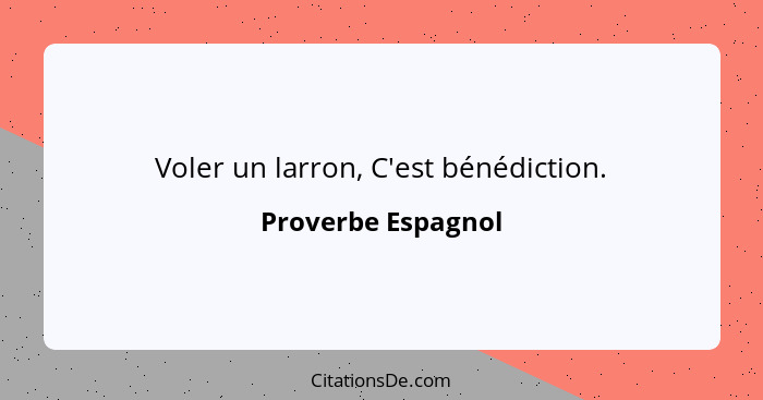 Voler un larron, C'est bénédiction.... - Proverbe Espagnol