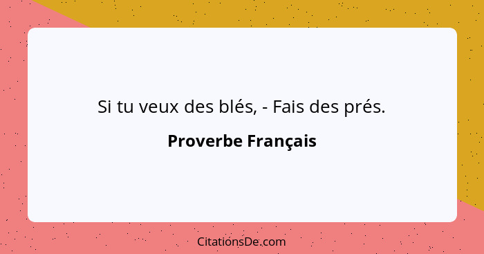 Si tu veux des blés, - Fais des prés.... - Proverbe Français