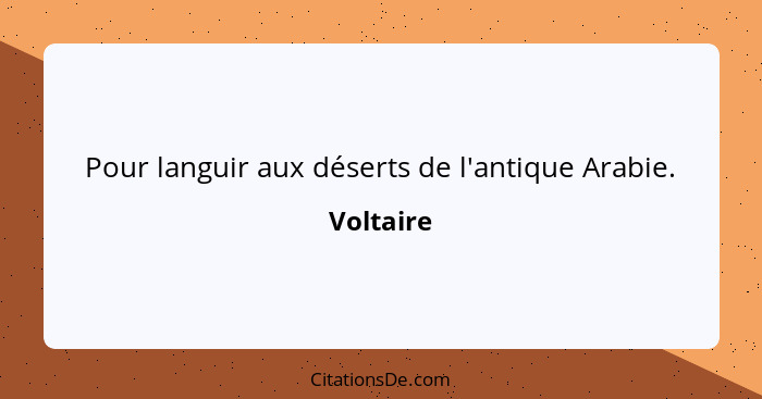 Pour languir aux déserts de l'antique Arabie.... - Voltaire