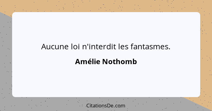 Aucune loi n'interdit les fantasmes.... - Amélie Nothomb