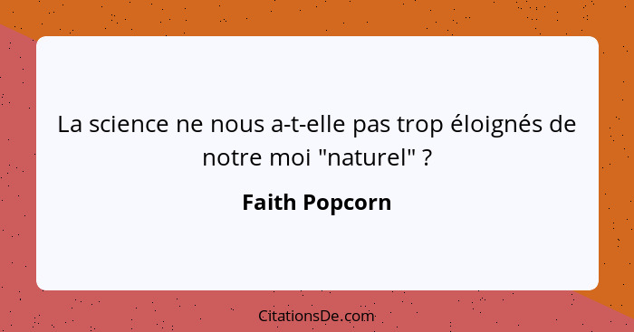 La science ne nous a-t-elle pas trop éloignés de notre moi "naturel" ?... - Faith Popcorn