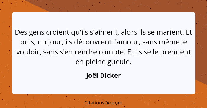 Des gens croient qu'ils s'aiment, alors ils se marient. Et puis, un jour, ils découvrent l'amour, sans même le vouloir, sans s'en rendre... - Joël Dicker