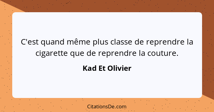 C'est quand même plus classe de reprendre la cigarette que de reprendre la couture.... - Kad Et Olivier