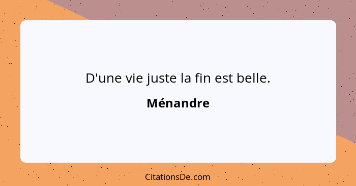 D'une vie juste la fin est belle.... - Ménandre