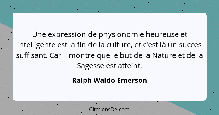 Une expression de physionomie heureuse et intelligente est la fin de la culture, et c'est là un succès suffisant. Car il montre... - Ralph Waldo Emerson