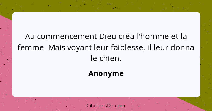 Au commencement Dieu créa l'homme et la femme. Mais voyant leur faiblesse, il leur donna le chien.... - Anonyme