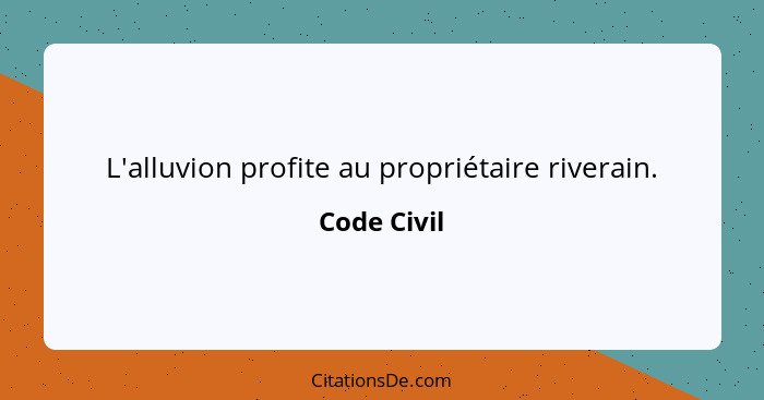 L'alluvion profite au propriétaire riverain.... - Code Civil