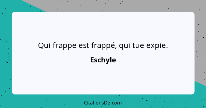 Qui frappe est frappé, qui tue expie.... - Eschyle