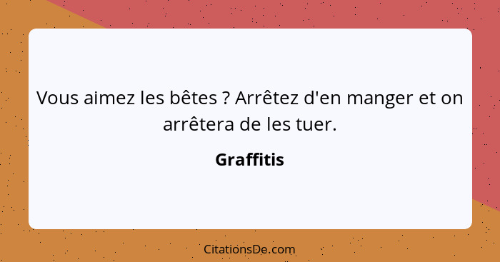 Vous aimez les bêtes ? Arrêtez d'en manger et on arrêtera de les tuer.... - Graffitis