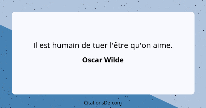 Il est humain de tuer l'être qu'on aime.... - Oscar Wilde