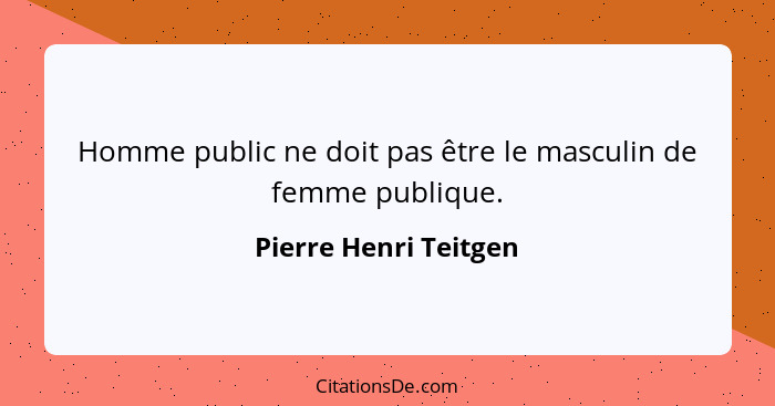 Homme public ne doit pas être le masculin de femme publique.... - Pierre Henri Teitgen