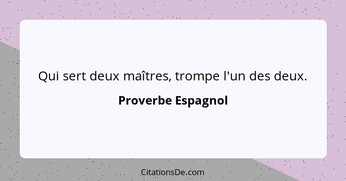 Qui sert deux maîtres, trompe l'un des deux.... - Proverbe Espagnol