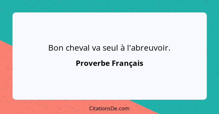 Bon cheval va seul à l'abreuvoir.... - Proverbe Français