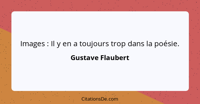 Images : Il y en a toujours trop dans la poésie.... - Gustave Flaubert