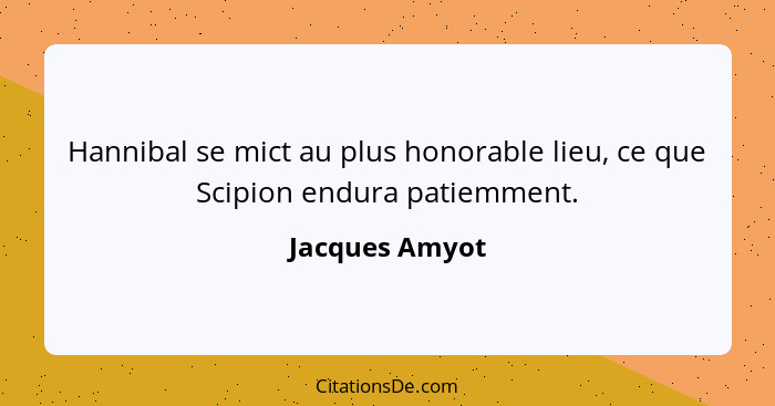 Hannibal se mict au plus honorable lieu, ce que Scipion endura patiemment.... - Jacques Amyot