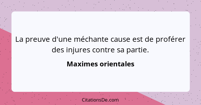 La preuve d'une méchante cause est de proférer des injures contre sa partie.... - Maximes orientales