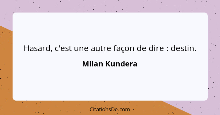 Hasard, c'est une autre façon de dire : destin.... - Milan Kundera