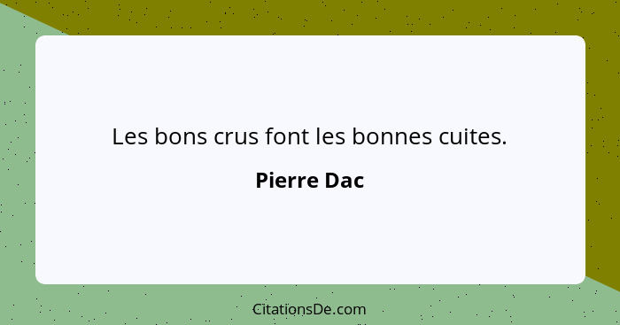 Les bons crus font les bonnes cuites.... - Pierre Dac