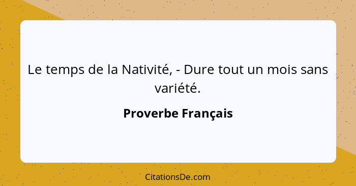 Le temps de la Nativité, - Dure tout un mois sans variété.... - Proverbe Français